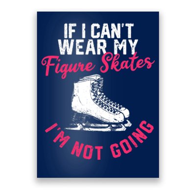 If I Can't Wear My Figure Skates I'm Not Going Ice Skating Poster