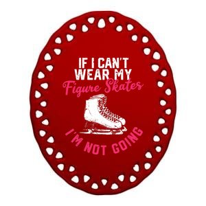 If I Can't Wear My Figure Skates I'm Not Going Ice Skating Ceramic Oval Ornament