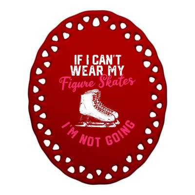 If I Can't Wear My Figure Skates I'm Not Going Ice Skating Ceramic Oval Ornament