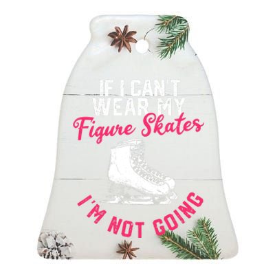 If I Can't Wear My Figure Skates I'm Not Going Ice Skating Ceramic Bell Ornament