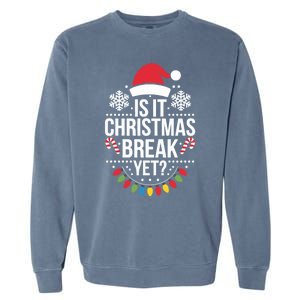 Is It Christmas Break Yet Funny Xmas Holiday Teacher Gift Garment-Dyed Sweatshirt