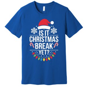 Is It Christmas Break Yet Funny Xmas Holiday Teacher Gift Premium T-Shirt