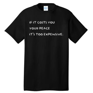 If It Costs You Your Peace Its Too Expensive Tall T-Shirt