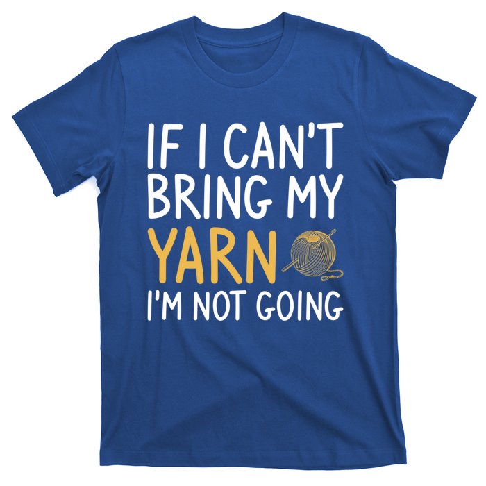 If I Can't Bring My Yarn I'm Not Going Crochet Knitting Gift T-Shirt