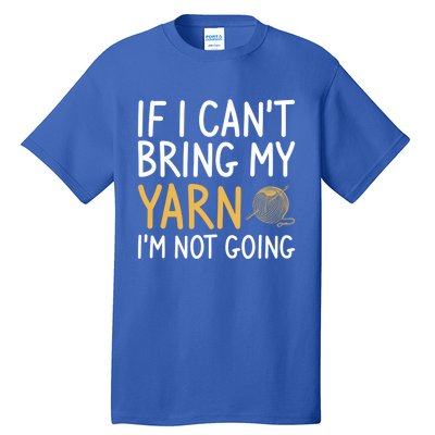 If I Can't Bring My Yarn I'm Not Going Crochet Knitting Gift Tall T-Shirt