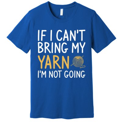 If I Can't Bring My Yarn I'm Not Going Crochet Knitting Gift Premium T-Shirt