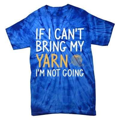 If I Can't Bring My Yarn I'm Not Going Crochet Knitting Gift Tie-Dye T-Shirt