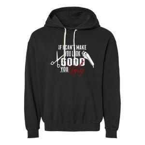 If I Cant Make You Look Good Funny Barber Hairstylist Gift Garment-Dyed Fleece Hoodie