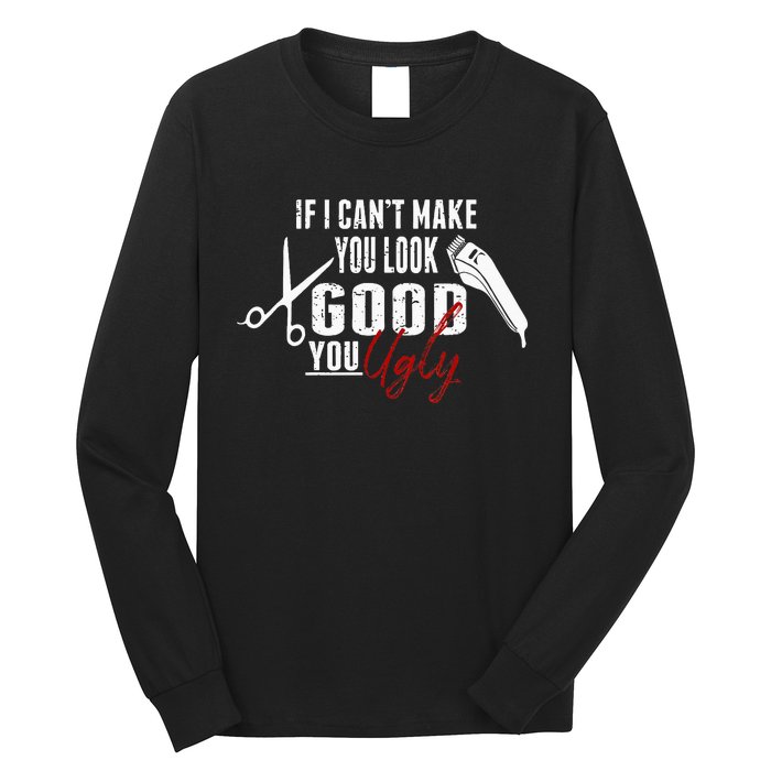 If I Cant Make You Look Good Funny Barber Hairstylist Gift Long Sleeve Shirt