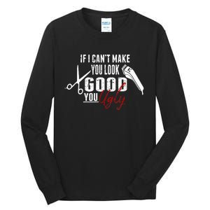 If I Cant Make You Look Good Funny Barber Hairstylist Gift Tall Long Sleeve T-Shirt