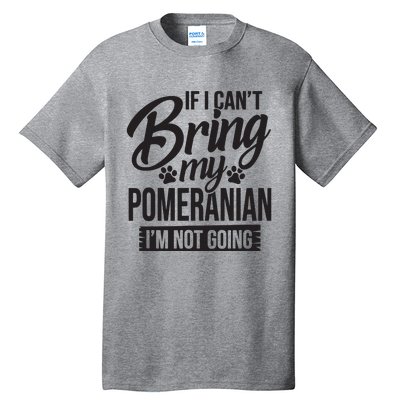 If I Cant Bring My Pomeranian Pomeranian Lover Tall T-Shirt