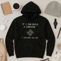 If I Can Build Computer I Can Make You Cum Hoodie