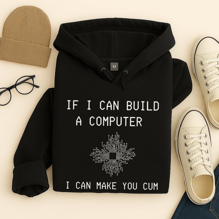 If I Can Build Computer I Can Make You Cum Hoodie