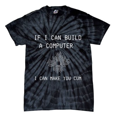 If I Can Build Computer I Can Make You Cum Tie-Dye T-Shirt