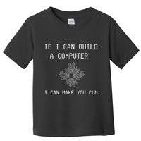 If I Can Build Computer I Can Make You Cum Toddler T-Shirt