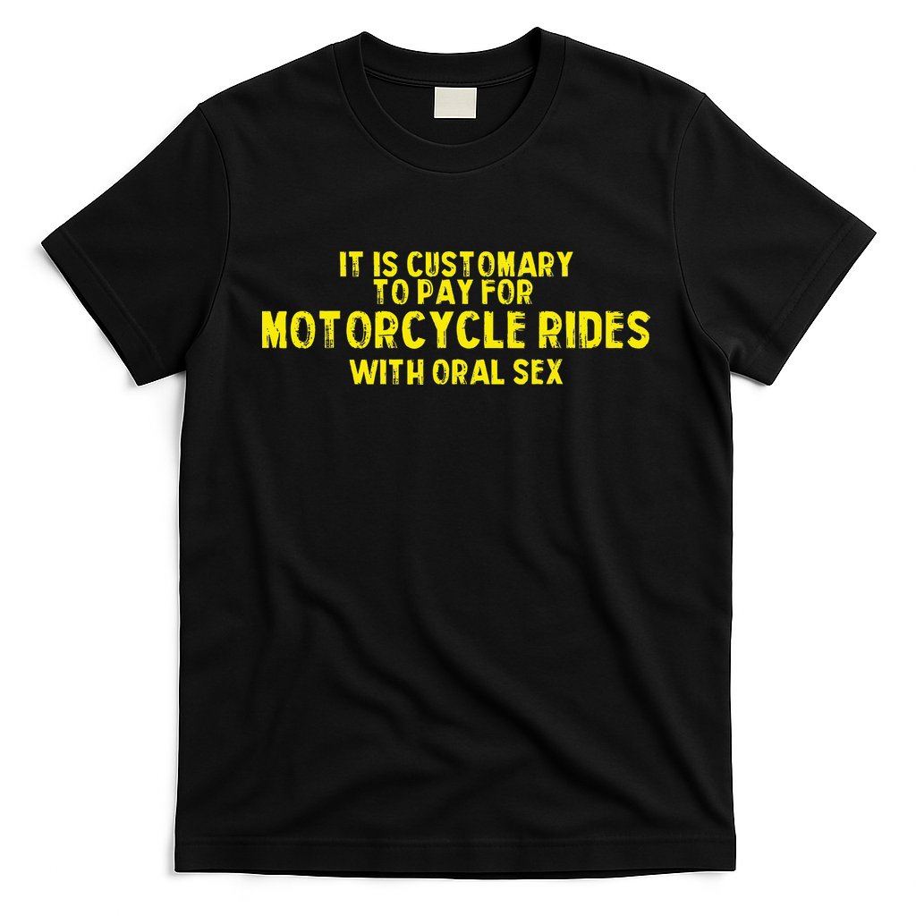 It Is Customary To Pay For Motorcycle Rides T-Shirt