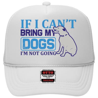 If I Can't Bring My Dogs I'm Not Going High Crown Mesh Back Trucker Hat