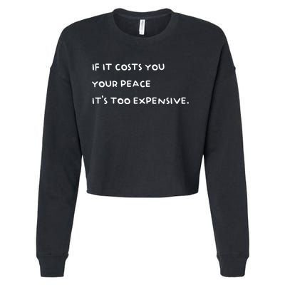 If It Costs You Your Peace Its Too Expensive Gift Cropped Pullover Crew