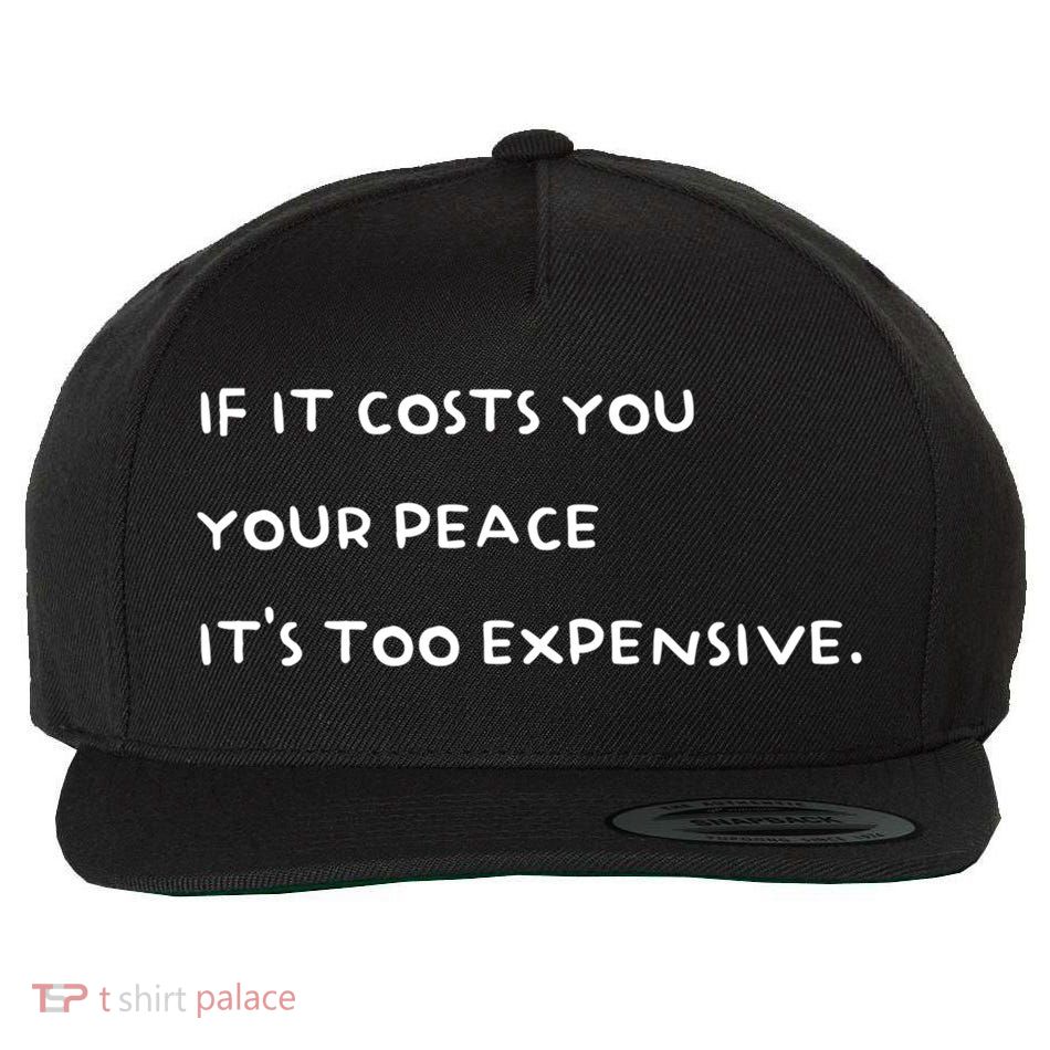 If It Costs You Your Peace Its Too Expensive Gift Wool Snapback Cap