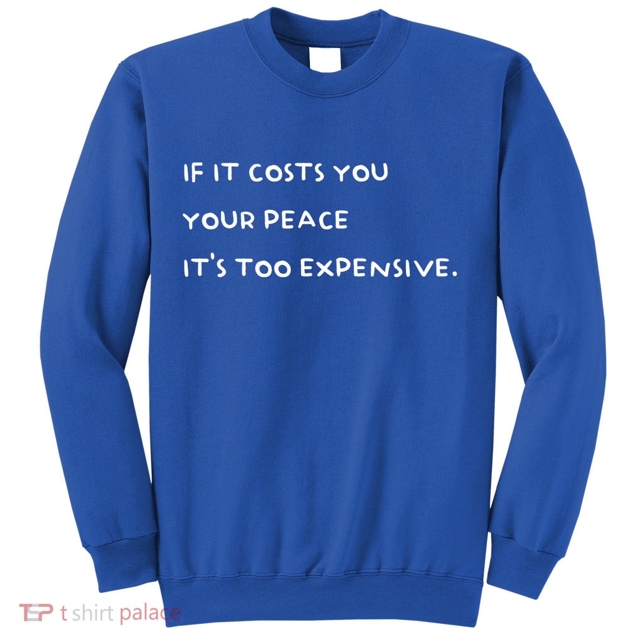 If It Costs You Your Peace Its Too Expensive Gift Sweatshirt