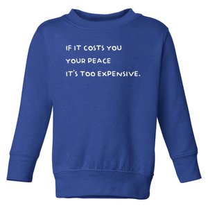 If It Costs You Your Peace Its Too Expensive Gift Toddler Sweatshirt