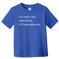 If It Costs You Your Peace Its Too Expensive Gift Toddler T-Shirt