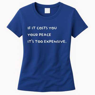 If It Costs You Your Peace Its Too Expensive Gift Womens T-Shirt