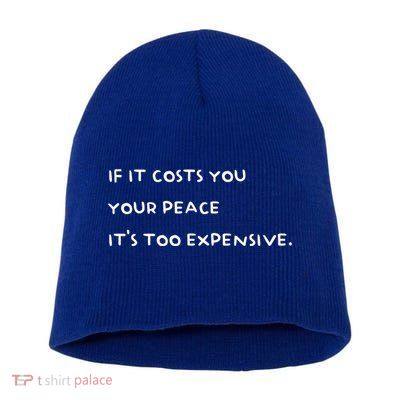 If It Costs You Your Peace Its Too Expensive Gift Short Acrylic Beanie