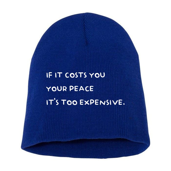 If It Costs You Your Peace Its Too Expensive Gift Short Acrylic Beanie