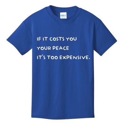 If It Costs You Your Peace Its Too Expensive Gift Kids T-Shirt