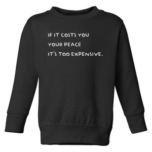 If It Costs You Your Peace Its Too Expensive Toddler Sweatshirt