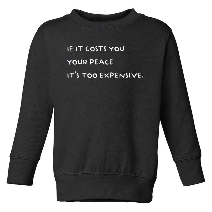 If It Costs You Your Peace Its Too Expensive Toddler Sweatshirt