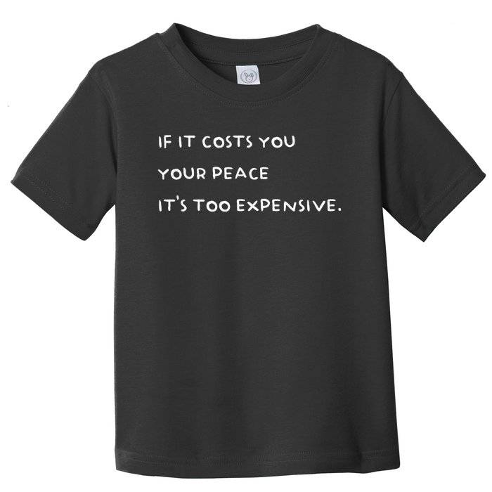 If It Costs You Your Peace Its Too Expensive Toddler T-Shirt