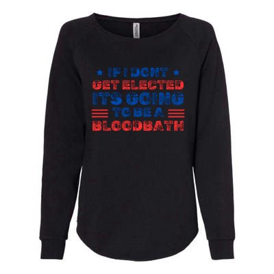 If I Dont Get Elected Its Going To Be A Bloodbath Trump Womens California Wash Sweatshirt