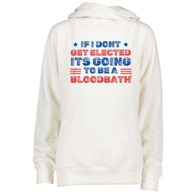 If I Dont Get Elected Its Going To Be A Bloodbath Trump Womens Funnel Neck Pullover Hood