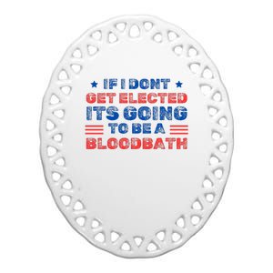 If I Dont Get Elected Its Going To Be A Bloodbath Trump Ceramic Oval Ornament