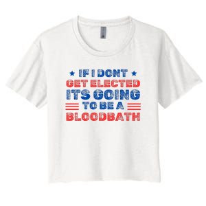 If I Dont Get Elected Its Going To Be A Bloodbath Trump Women's Crop Top Tee