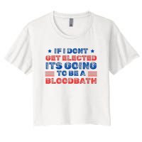 If I Dont Get Elected Its Going To Be A Bloodbath Trump Women's Crop Top Tee