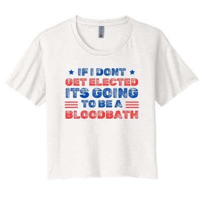 If I Dont Get Elected Its Going To Be A Bloodbath Trump Women's Crop Top Tee