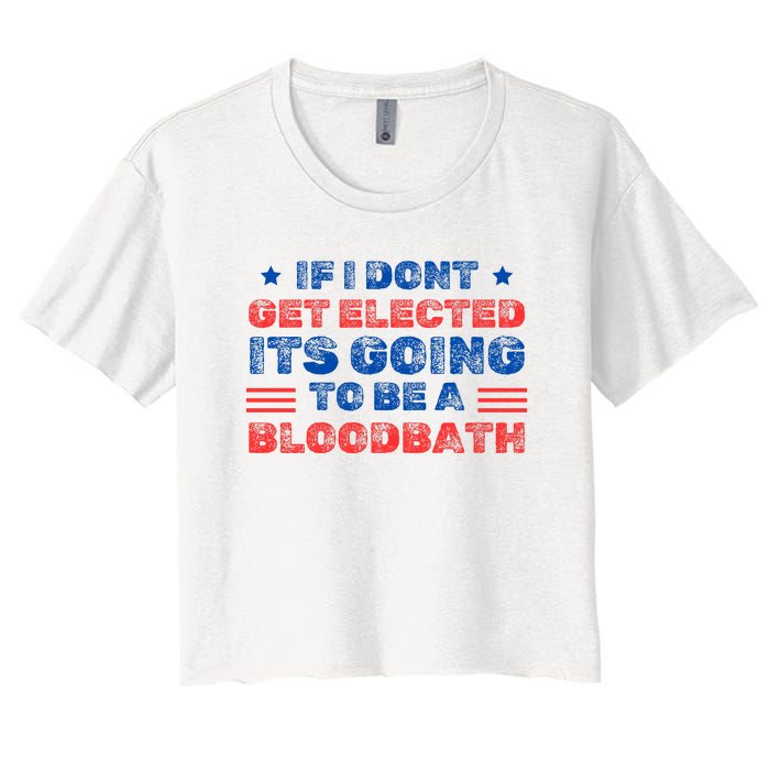 If I Dont Get Elected Its Going To Be A Bloodbath Trump Women's Crop Top Tee