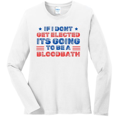 If I Dont Get Elected Its Going To Be A Bloodbath Trump Ladies Long Sleeve Shirt