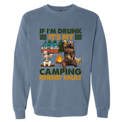 If I'm Drunk It's My Camping Friend's Fault Gift Garment-Dyed Sweatshirt