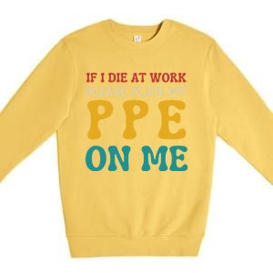 If I Die At Work Please Place My Ppe On Me Funny Electrician Gift Premium Crewneck Sweatshirt