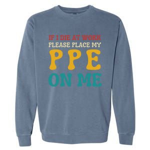 If I Die At Work Please Place My Ppe On Me Funny Electrician Gift Garment-Dyed Sweatshirt