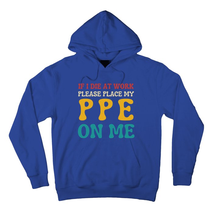 If I Die At Work Please Place My Ppe On Me Funny Electrician Gift Hoodie