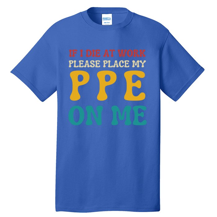 If I Die At Work Please Place My Ppe On Me Funny Electrician Gift Tall T-Shirt