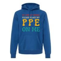 If I Die At Work Please Place My Ppe On Me Funny Electrician Gift Premium Hoodie