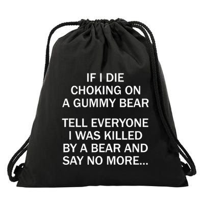 If I Die Choking On A Gummy Bear Tell Everyone I Was Killed Drawstring Bag