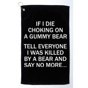 If I Die Choking On A Gummy Bear Tell Everyone I Was Killed Platinum Collection Golf Towel