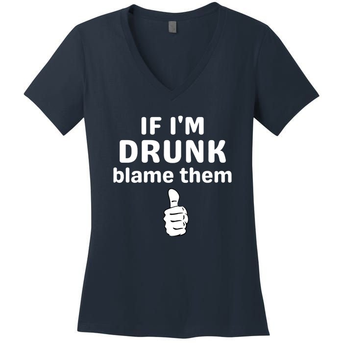 If IM Drunk Blame Them Drinking Women's V-Neck T-Shirt